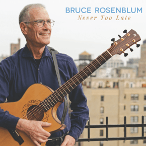 “Never Too Late” – Bruce Rosenblum and the Art of Returning to Song in His New&nbsp;Album